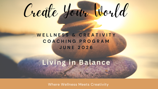 Create Your World - June Wellness & Creativity Coaching Program - Living in Balance