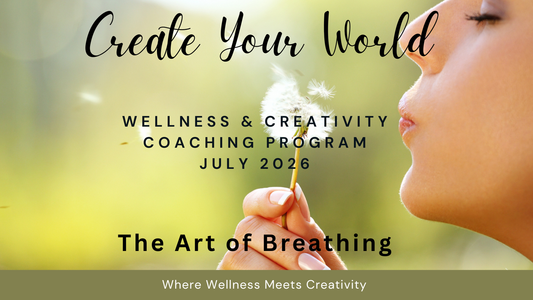 Create Your World - July Wellness & Creativity Coaching Program - The Art of Breathing