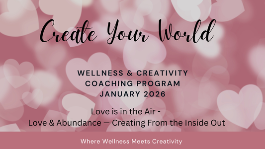 Create Your World - February Wellness & Creativity Coaching Program